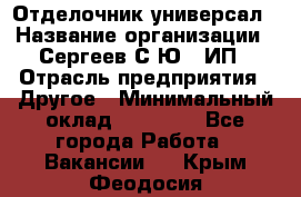 Отделочник-универсал › Название организации ­ Сергеев С.Ю,, ИП › Отрасль предприятия ­ Другое › Минимальный оклад ­ 60 000 - Все города Работа » Вакансии   . Крым,Феодосия